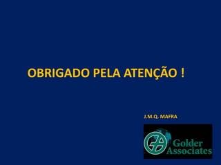 OBRIGADO PELA ATENÇÃO !
J.M.Q. MAFRA
 