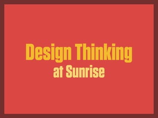 Design Thinking at Sunrise