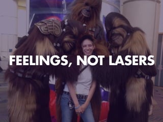 FEELINGS, NOT LASERS
 