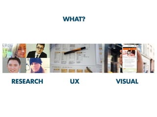 RESEARCH UX VISUAL
WHAT?
 