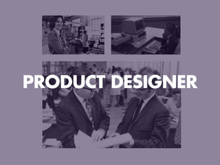 PRODUCT DESIGNER
 