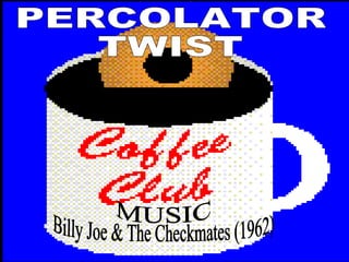 PERCOLATOR TWIST MUSIC  Billy Joe & The Checkmates (1962) 