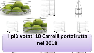 I più votati 10 Carrelli portafrutta
nel 2018
 