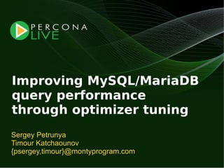 Improving MySQL/MariaDB
query performance
through optimizer tuning
Sergey Petrunya
Timour Katchaounov
{psergey,timour}@montyprogram.com
 