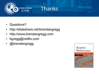 Thanks	
  
•  Questions?
•  http://slideshare.net/brendangregg
•  http://www.brendangregg.com
•  bgregg@netflix.com
•  @brendangregg
 