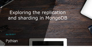 Apr-26-2017
Exploring the replication
and sharding in MongoDB
 