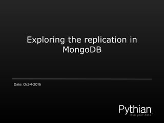 Exploring the replication in
MongoDB
Date: Oct-4-2016
 
