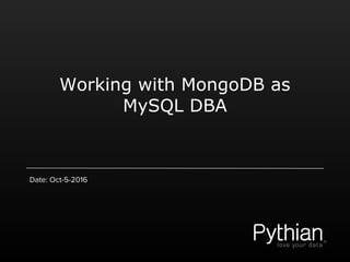 Working with MongoDB as
MySQL DBA
Date: Oct-5-2016
 