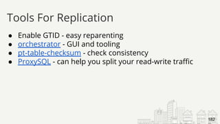 ● Enable GTID - easy reparenting
● orchestrator - GUI and tooling
● pt-table-checksum - check consistency
● ProxySQL - can help you split your read-write traffic
Tools For Replication
182
 