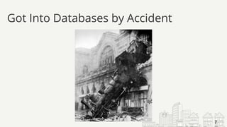 Got Into Databases by Accident
7
 