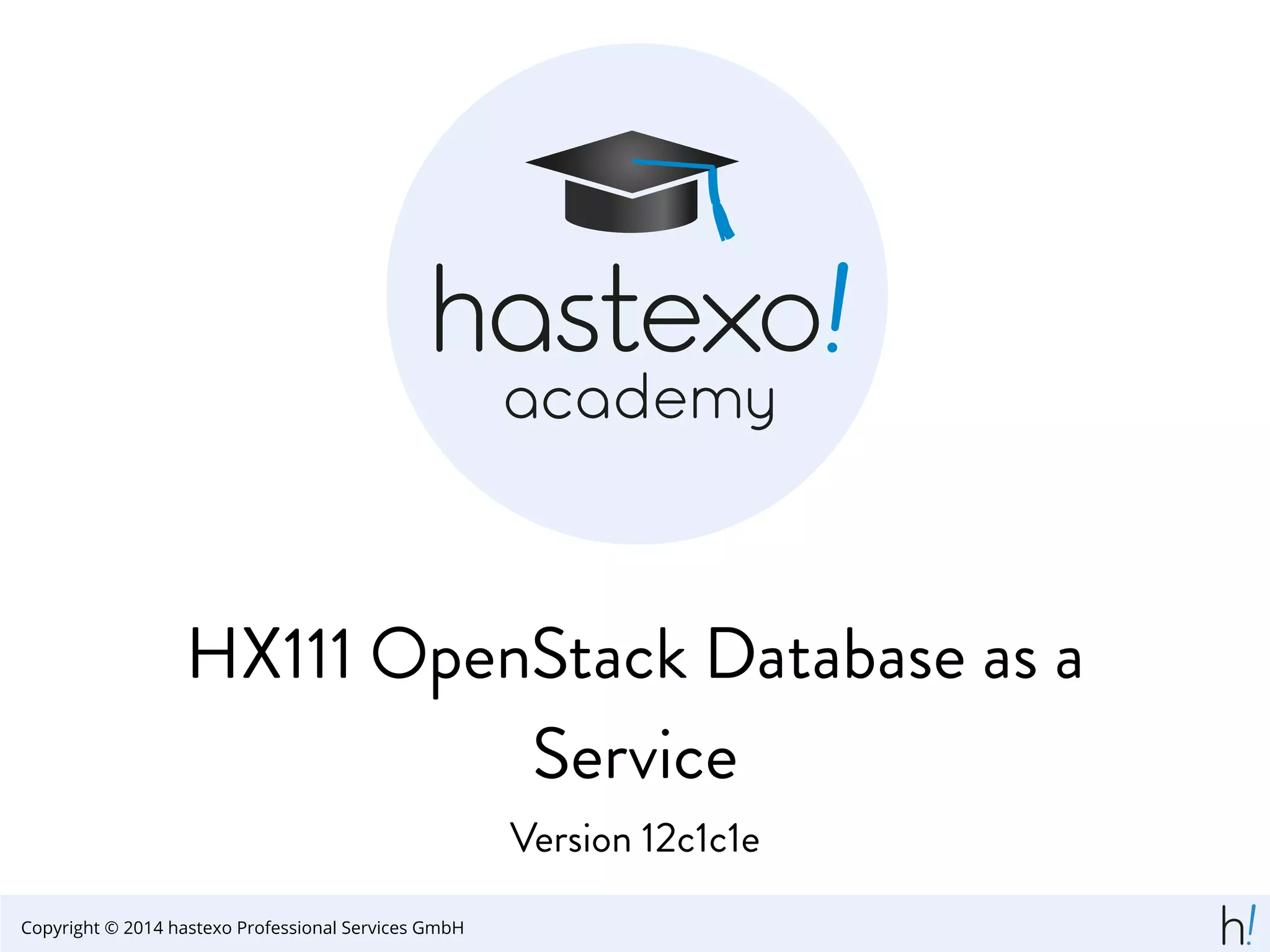 HX111 OpenStack Database as a
Service
Version 12c1c1e
Copyright © 2014 hastexo Professional Services GmbH
 
