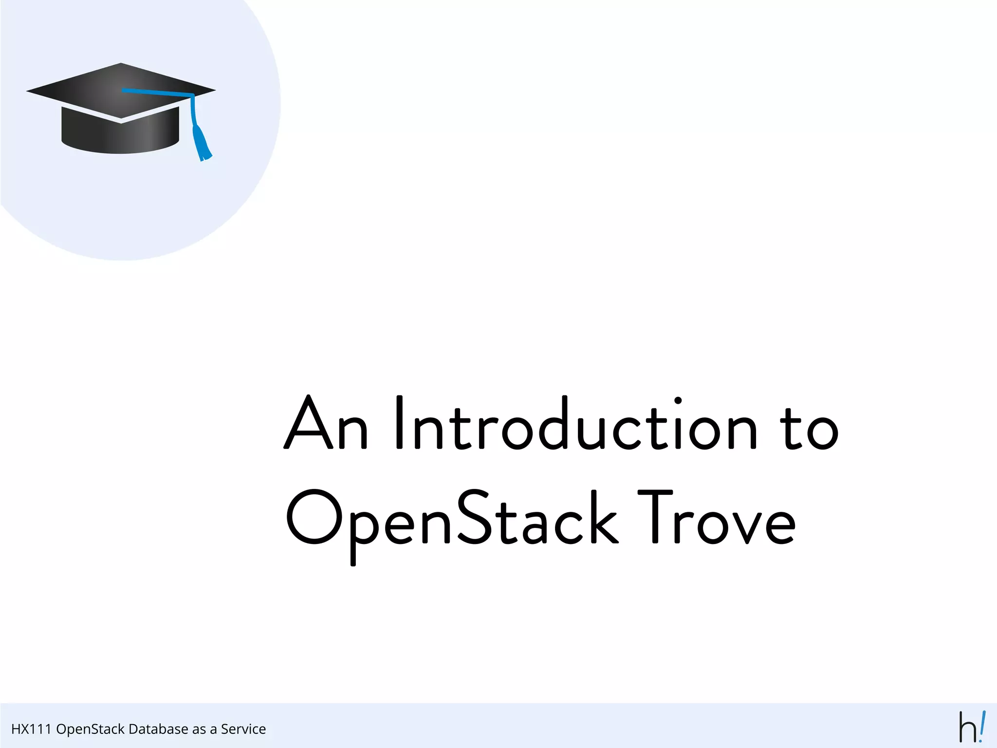An Introduction to
OpenStack Trove
HX111 OpenStack Database as a Service
 