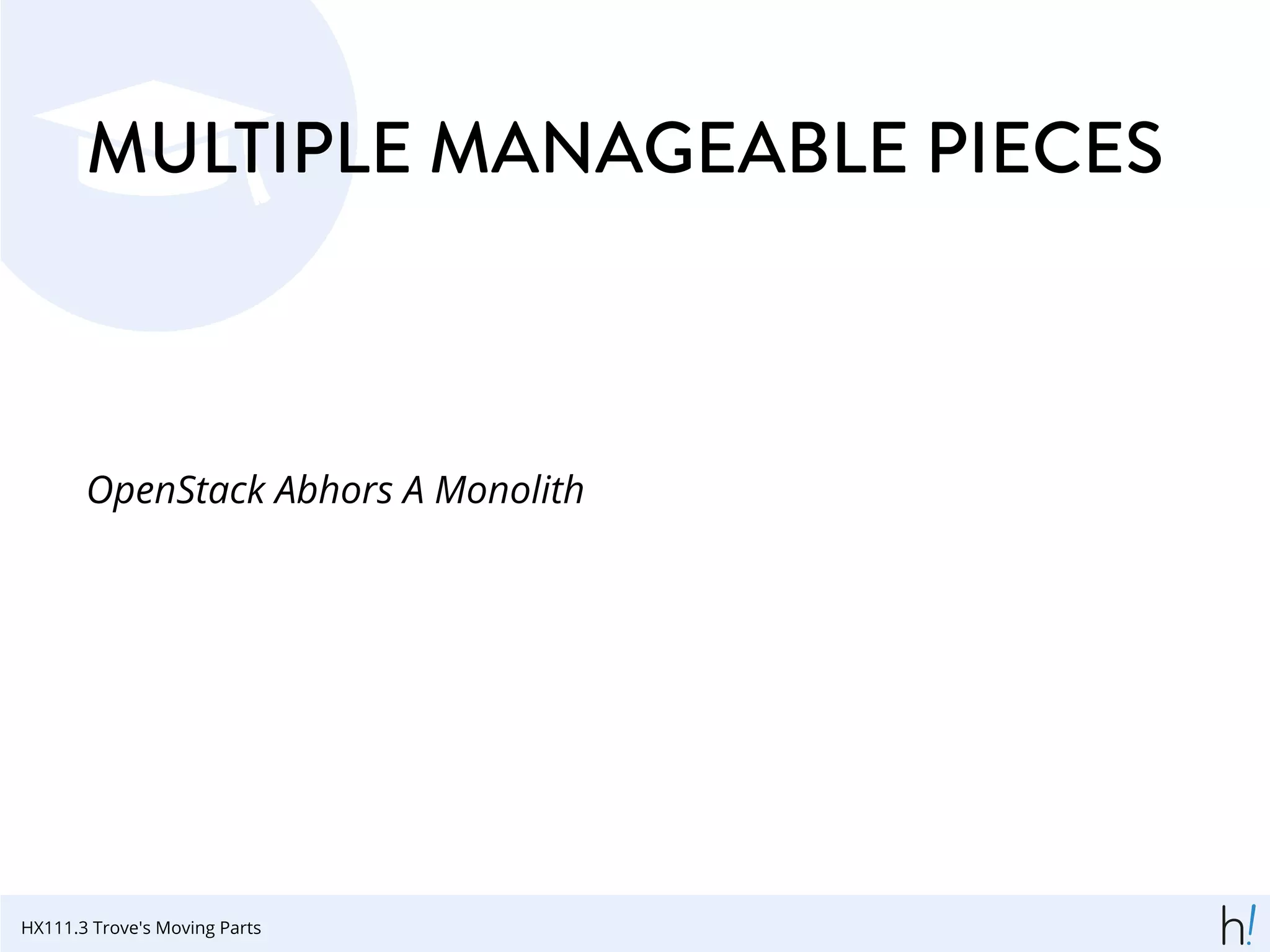 MULTIPLE MANAGEABLE PIECES
OpenStack Abhors A Monolith
HX111.3 Trove's Moving Parts
 