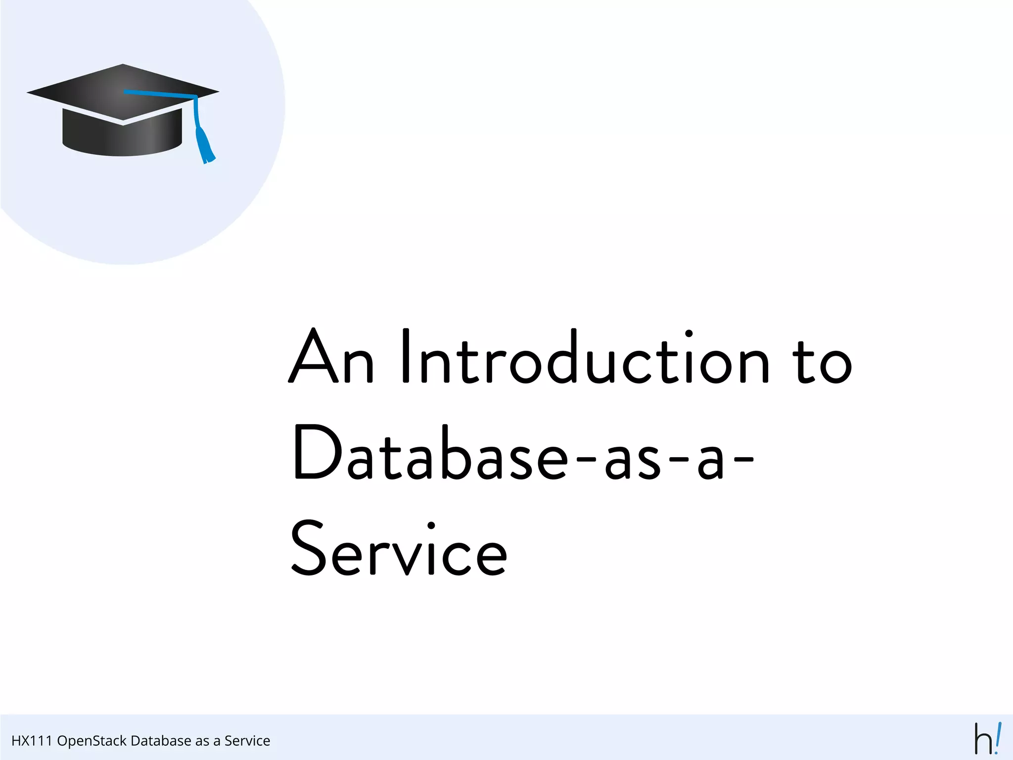 An Introduction to
Database-as-a-
Service
HX111 OpenStack Database as a Service
 