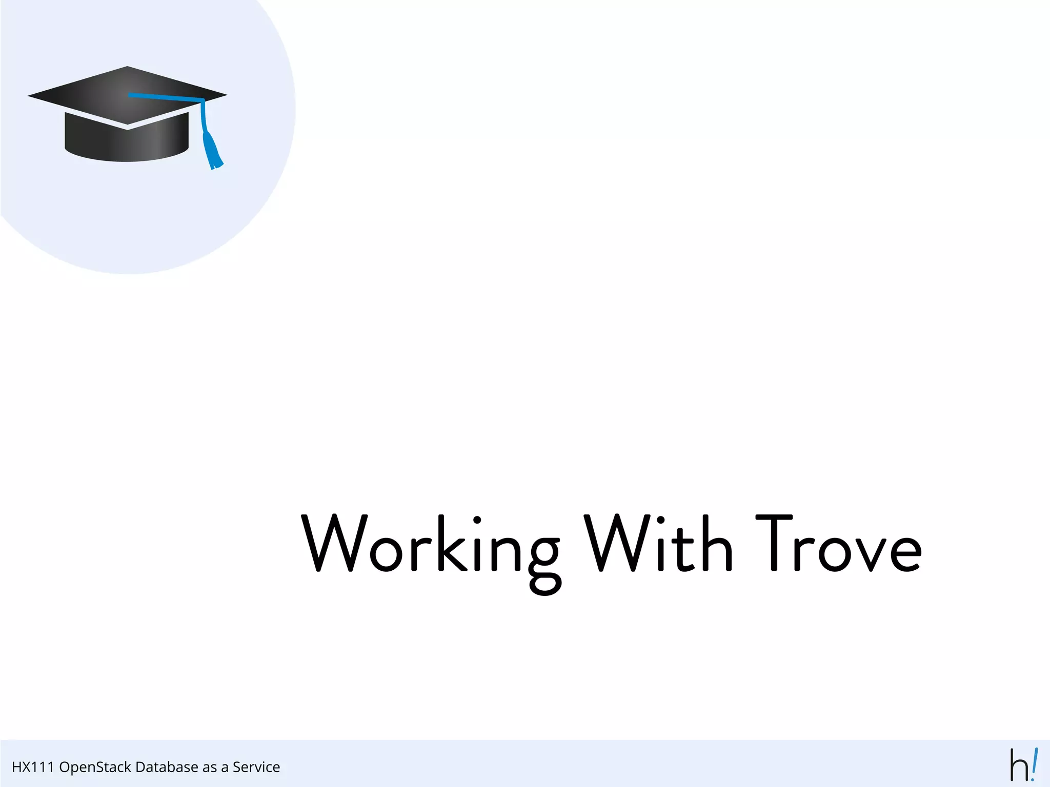 Working With Trove
HX111 OpenStack Database as a Service
 