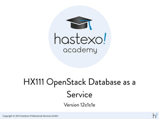 HX111 OpenStack Database as a
Service
Version 12c1c1e
Copyright © 2014 hastexo Professional Services GmbH
 