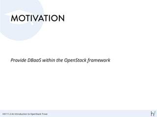 MOTIVATION
Provide DBaaS within the OpenStack framework
HX111.2 An Introduction to OpenStack Trove
 