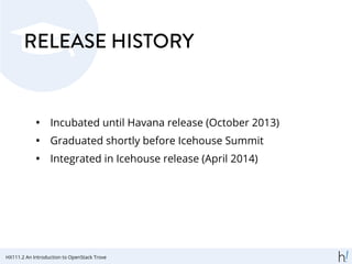 RELEASE HISTORY
• Incubated until Havana release (October 2013)
• Graduated shortly before Icehouse Summit
• Integrated in Icehouse release (April 2014)
HX111.2 An Introduction to OpenStack Trove
 