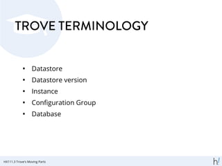 TROVE TERMINOLOGY
• Datastore
• Datastore version
• Instance
• Conﬁguration Group
• Database
HX111.3 Trove's Moving Parts
 