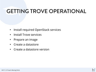 GETTING TROVE OPERATIONAL
• Install required OpenStack services
• Install Trove services
• Prepare an image
• Create a datastore
• Create a datastore version
HX111.3 Trove's Moving Parts
 