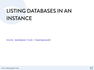 LISTING DATABASES IN AN
INSTANCE
trove database -list <instanceid >
HX111.4 Working With Trove
 