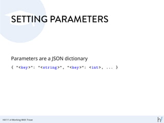 SETTING PARAMETERS
Parameters are a JSON dictionary
{ "<key>": "<string >", "<key>": <int>, ... }
HX111.4 Working With Trove
 