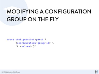 MODIFYING A CONFIGURATION
GROUP ON THE FLY
trove configuration -patch 
<configuration -group-id> 
'{ <values > }'
HX111.4 Working With Trove
 