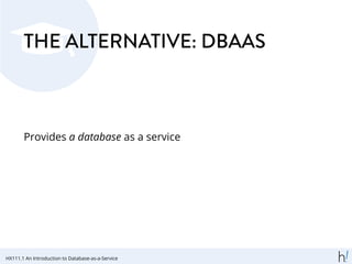 THE ALTERNATIVE: DBAAS
Provides a database as a service
HX111.1 An Introduction to Database-as-a-Service
 