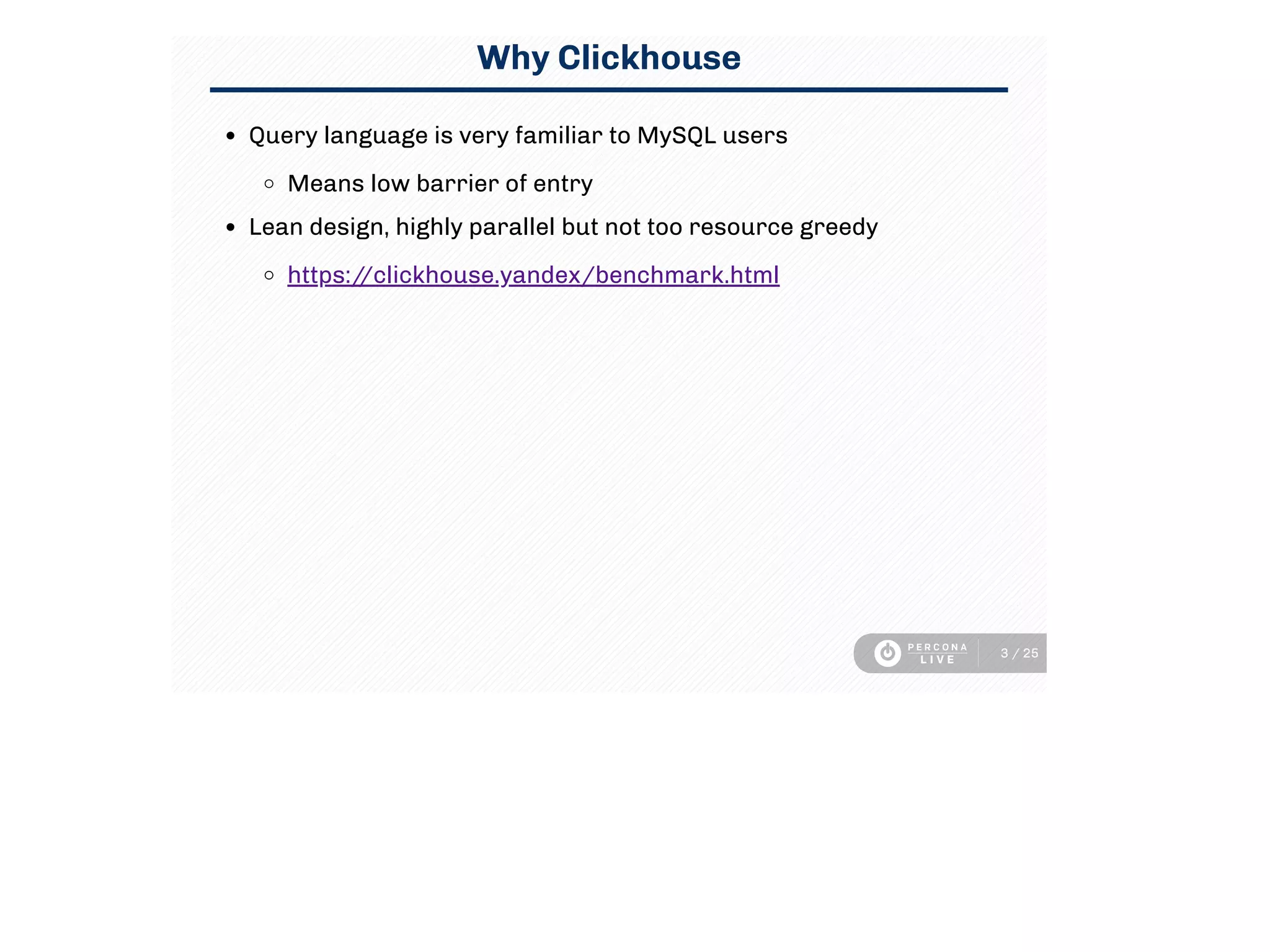 Why Clickhouse
Query language is very familiar to MySQL users
Means low barrier of entry
Lean design, highly parallel but not too resource greedy
https://clickhouse.yandex/benchmark.html
3 / 25
 