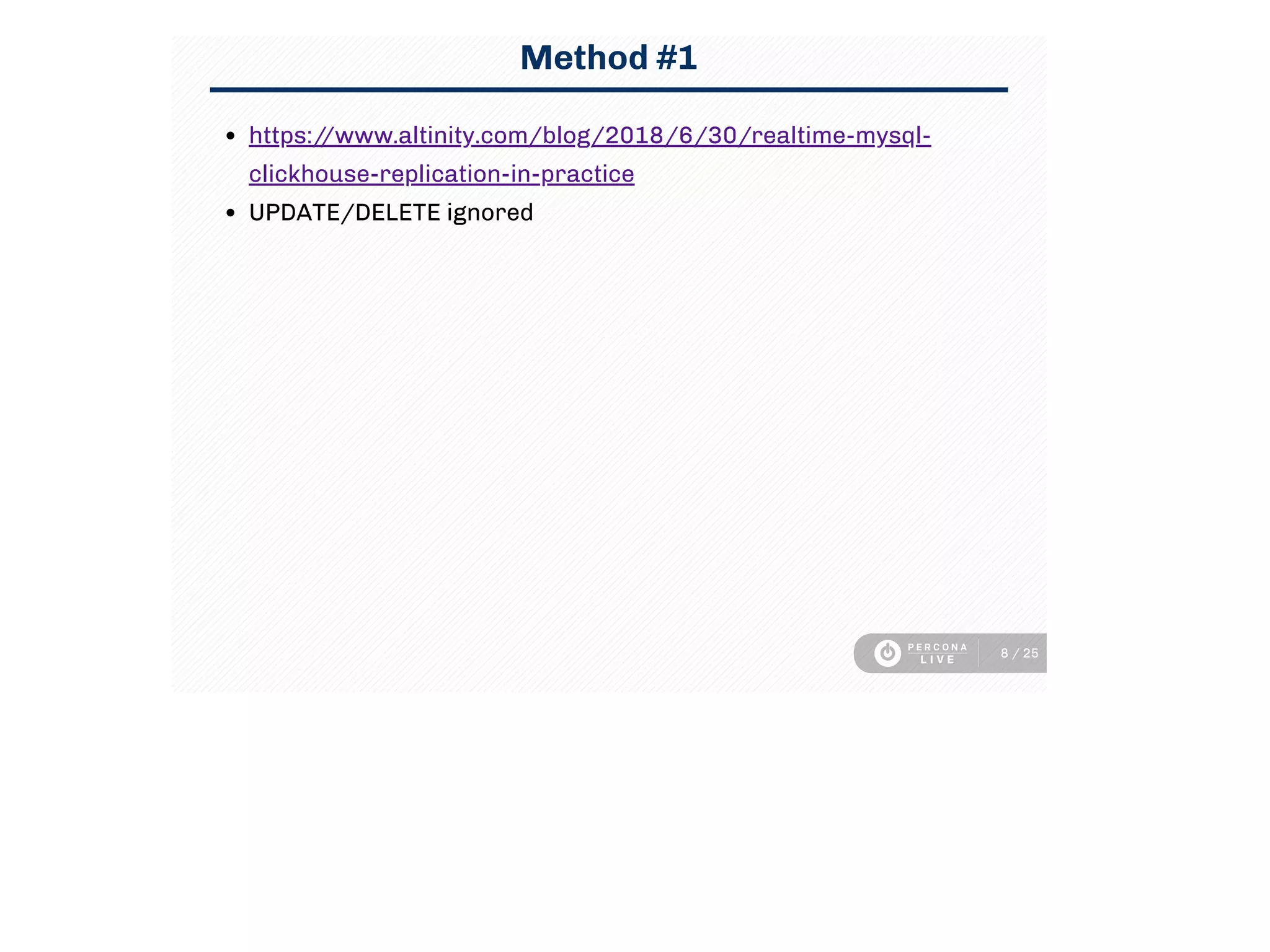 Method #1
https://www.altinity.com/blog/2018/6/30/realtime-mysql-
clickhouse-replication-in-practice
UPDATE/DELETE ignored
8 / 25
 