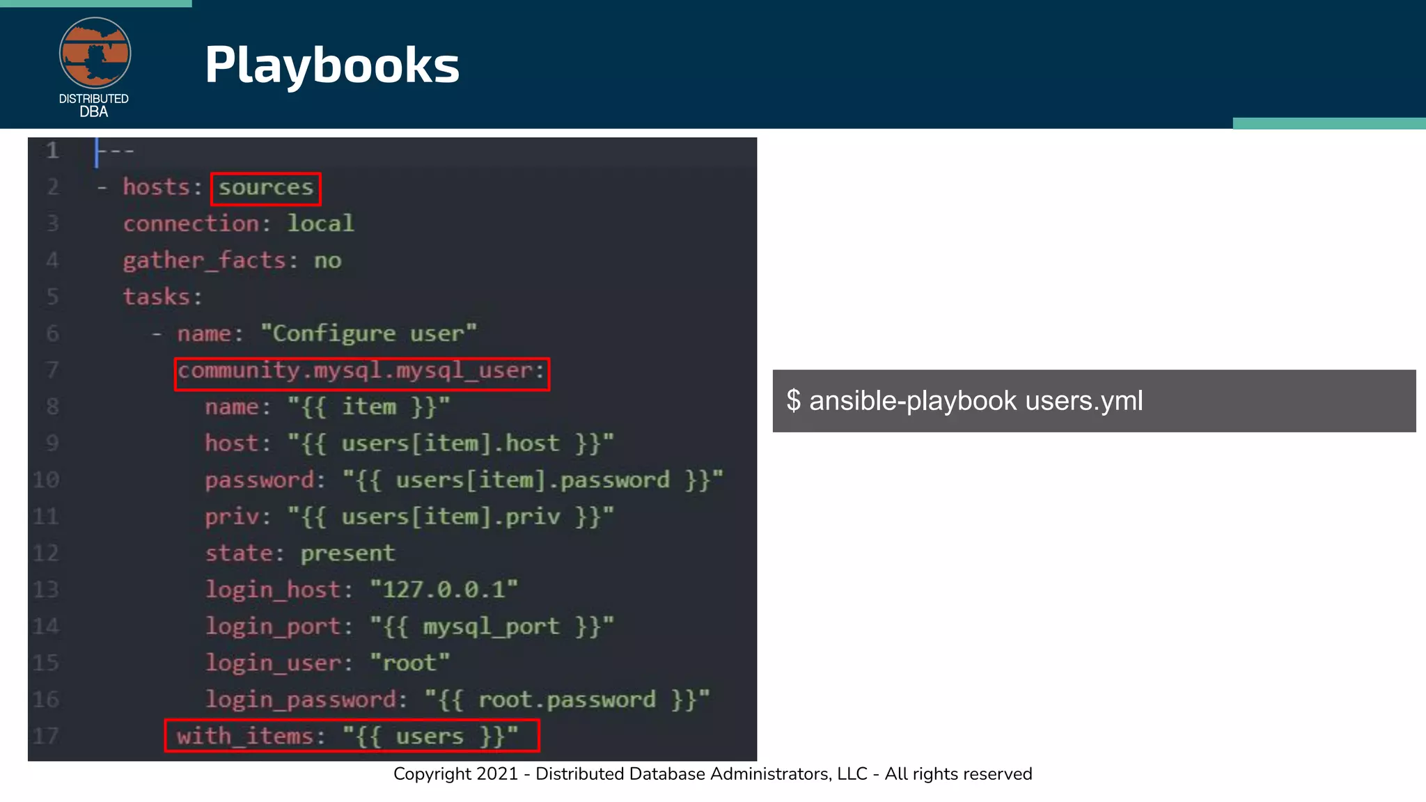 Copyright 2021 - Distributed Database Administrators, LLC - All rights reserved
Playbooks
$ ansible-playbook users.yml
 