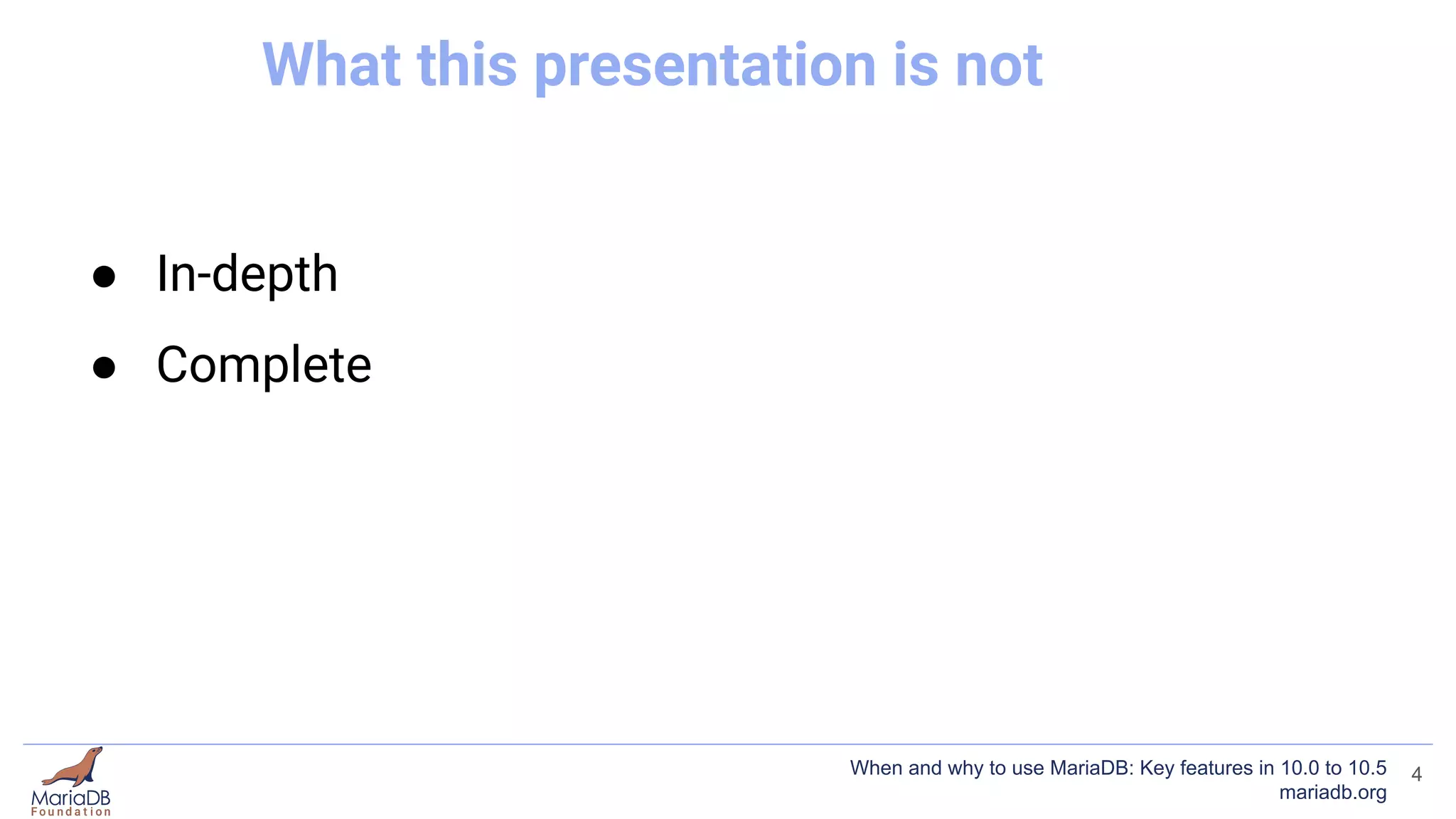 What this presentation is not
● In-depth
● Complete
4
When and why to use MariaDB: Key features in 10.0 to 10.5
mariadb.org
 