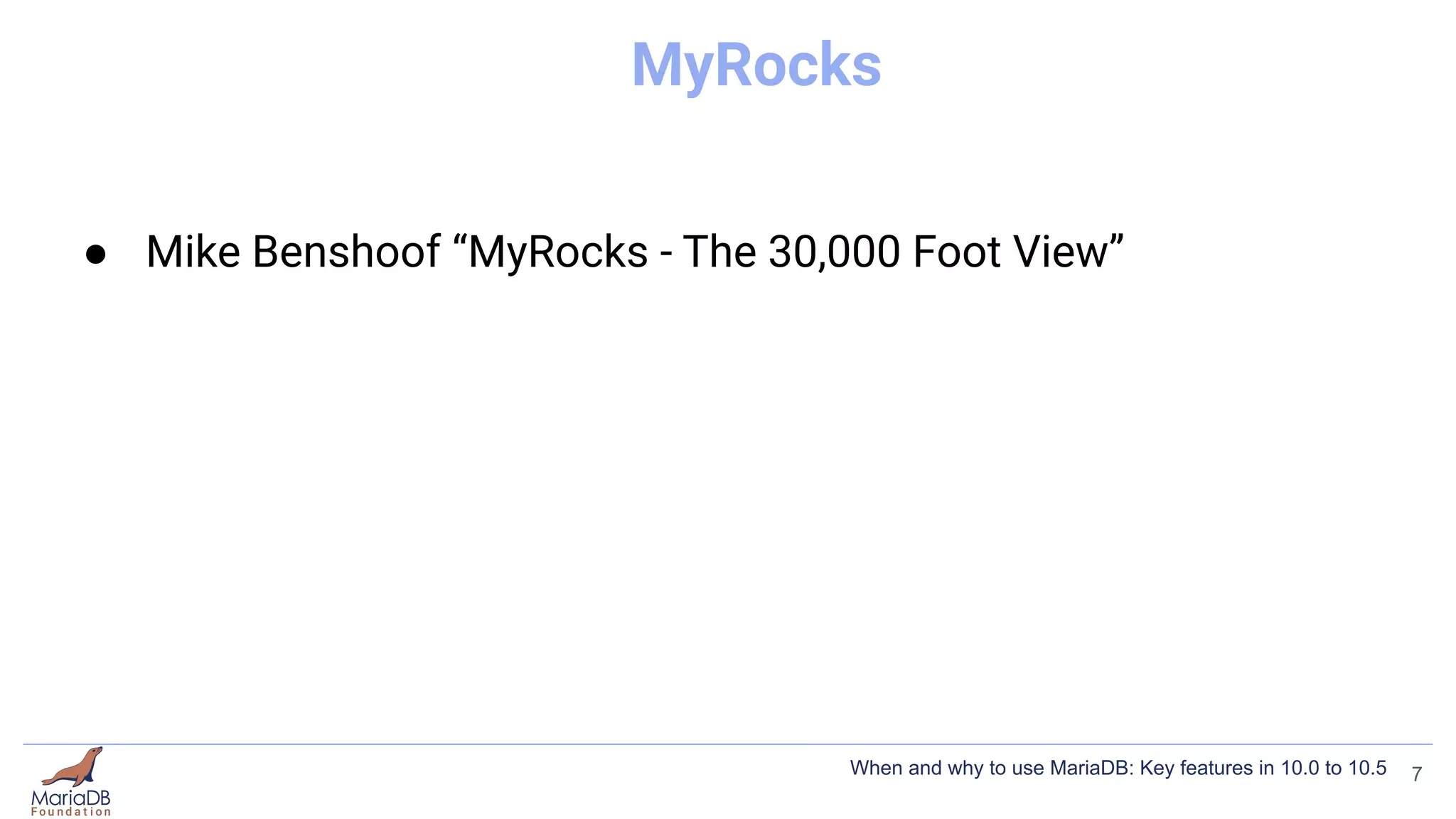 MyRocks
● Mike Benshoof “MyRocks - The 30,000 Foot View”
7
When and why to use MariaDB: Key features in 10.0 to 10.5
 