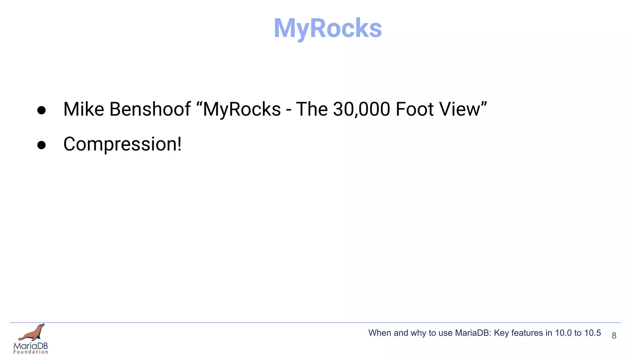 MyRocks
● Mike Benshoof “MyRocks - The 30,000 Foot View”
● Compression!
8
When and why to use MariaDB: Key features in 10.0 to 10.5
 