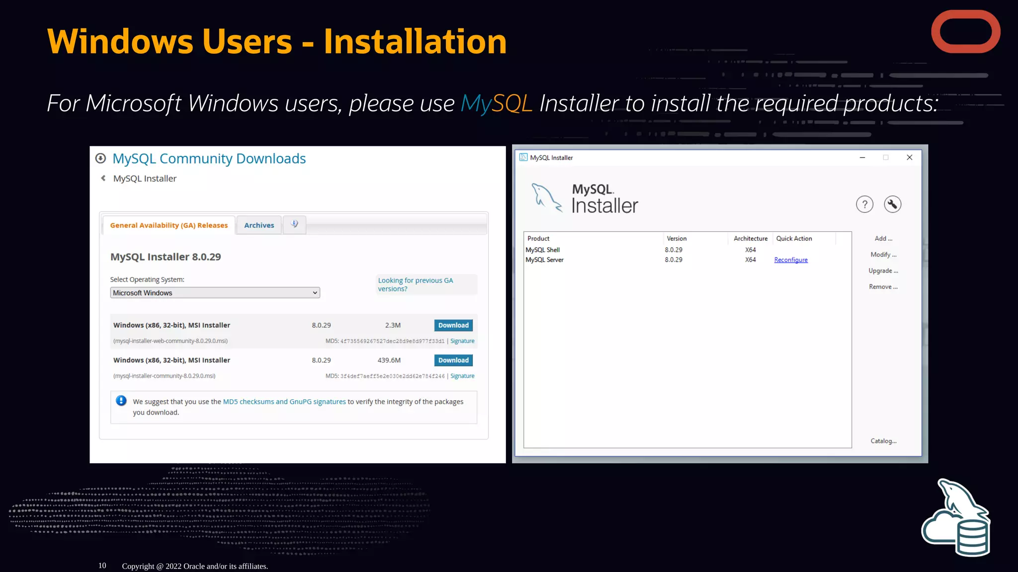 Windows Users - Installation
For Microsoft Windows users, please use MySQL Installer to install the required products:
Copyright @ 2022 Oracle and/or its affiliates.
10
 