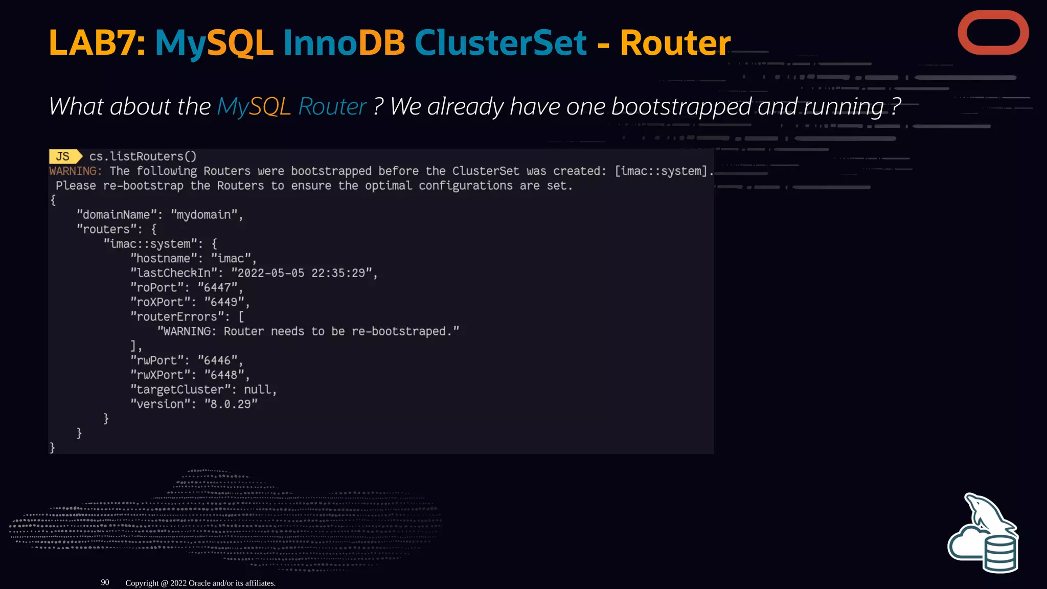 LAB7: MySQL InnoDB ClusterSet - Router
What about the MySQL Router ? We already have one bootstrapped and running ?
Copyright @ 2022 Oracle and/or its affiliates.
90
 