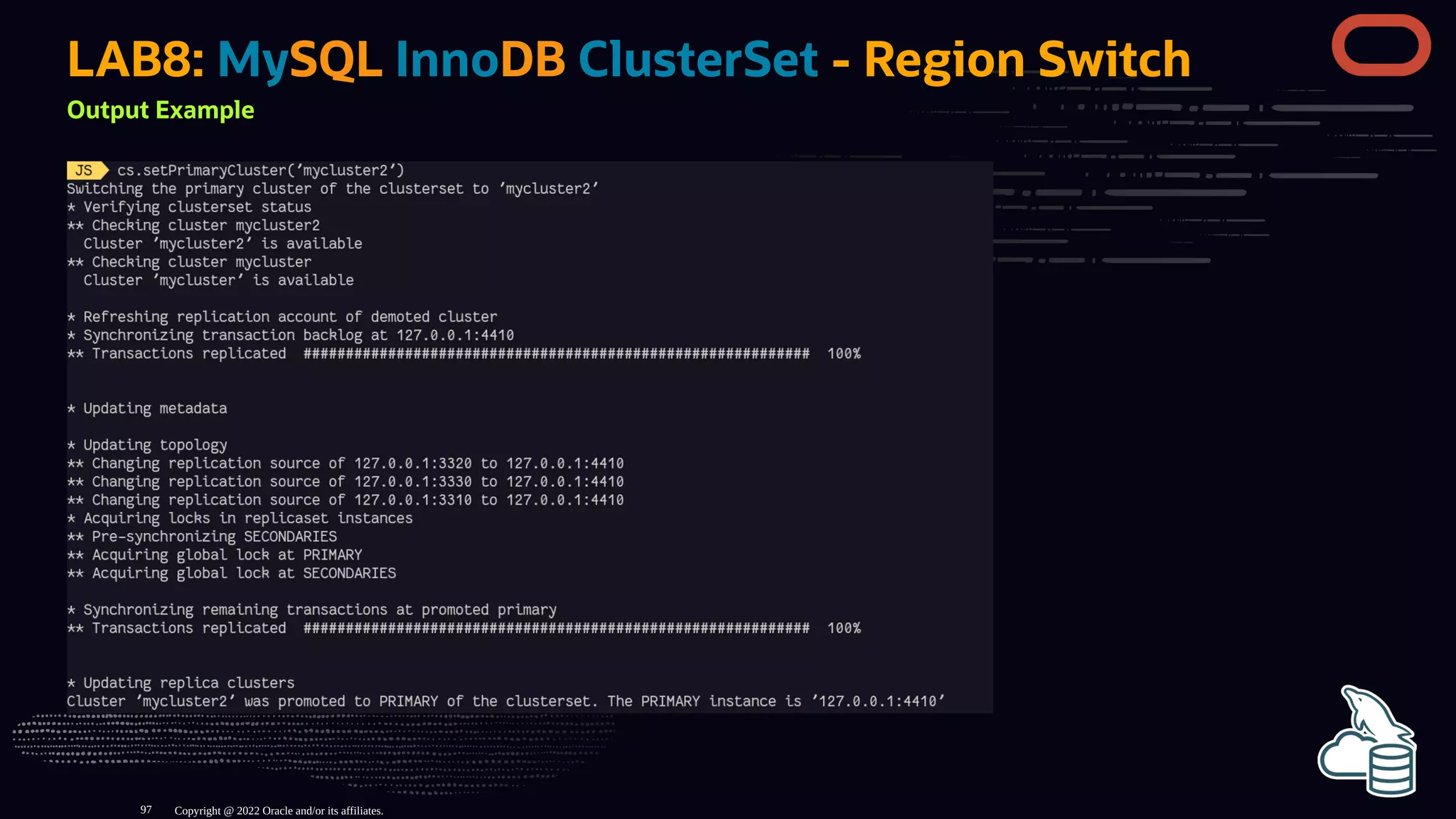 LAB8: MySQL InnoDB ClusterSet - Region Switch
Output Example
Copyright @ 2022 Oracle and/or its affiliates.
97
 