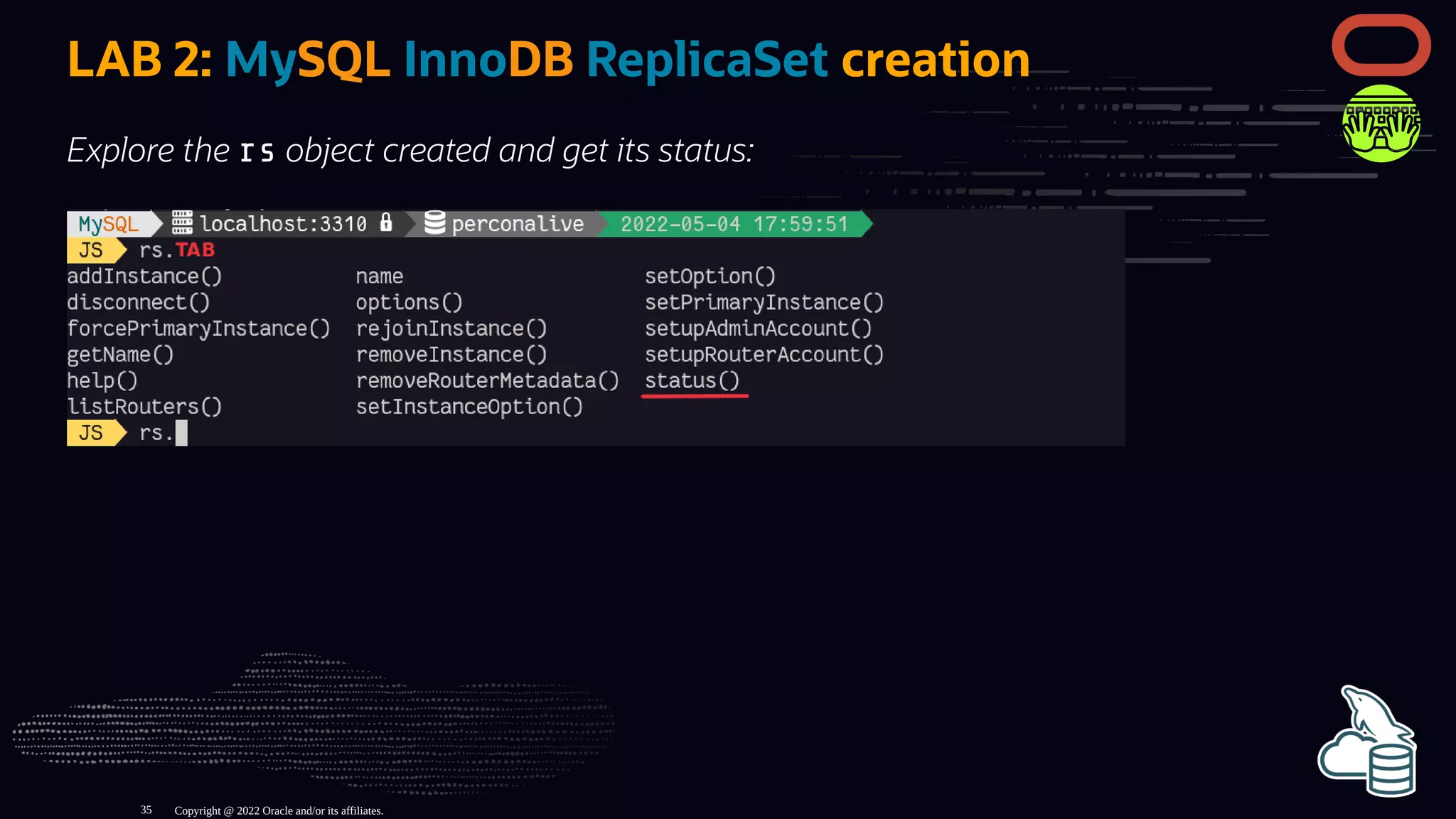 LAB 2: MySQL InnoDB ReplicaSet creation
Explore the rs object created and get its status:
Copyright @ 2022 Oracle and/or its affiliates.
35
 