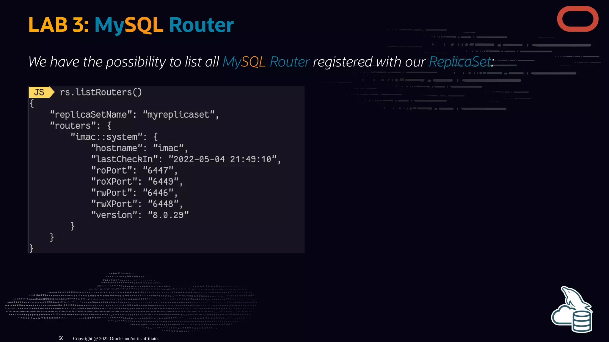 LAB 3: MySQL Router
We have the possibility to list all MySQL Router registered with our ReplicaSet:
Copyright @ 2022 Oracle and/or its affiliates.
50
 