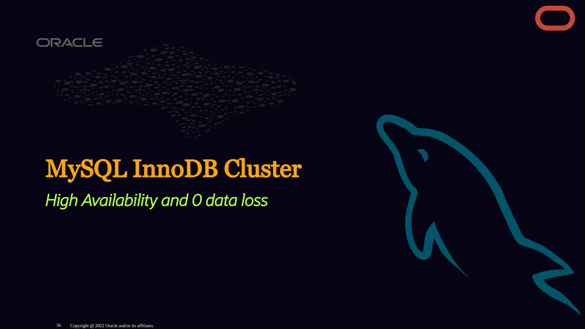 MySQL InnoDB Cluster
High Availability and 0 data loss
Copyright @ 2022 Oracle and/or its affiliates.
56
 
