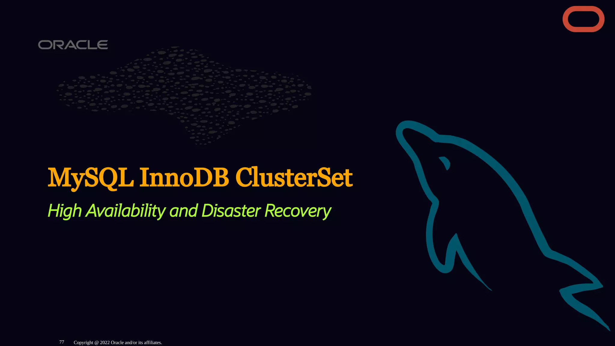 MySQL InnoDB ClusterSet
High Availability and Disaster Recovery
Copyright @ 2022 Oracle and/or its affiliates.
77
 
