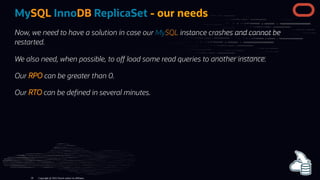 MySQL InnoDB ReplicaSet - our needs
Now, we need to have a solution in case our MySQL instance crashes and cannot be
resta...