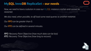 MySQL InnoDB ReplicaSet - our needs
Now, we need to have a solution in case our MySQL instance crashes and cannot be
resta...