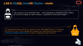 LAB 5: MySQL InnoDB Cluster - mode
< >
Copyright @ 2022 Oracle and/or its affiliates.
I'm trying to write multiple times.....