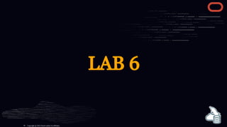 LAB 6
Copyright @ 2022 Oracle and/or its affiliates.
81
 