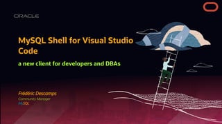 Frédéric Descamps
Community Manager
MySQL
MySQL Shell for Visual Studio
Code
a new client for developers and DBAs
 