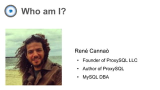 Who am I?
René Cannaò
• Founder of ProxySQL LLC
• Author of ProxySQL
• MySQL DBA
 