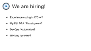 We are hiring!
● Experience coding in C/C++?
● MySQL DBA / Development?
● DevOps / Automation?
● Working remotely?
 
