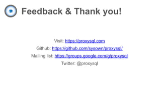 Feedback & Thank you!
Visit: https://proxysql.com
Github: https://github.com/sysown/proxysql/
Mailing list: https://groups.google.com/g/proxysql
Twitter: @proxysql
 