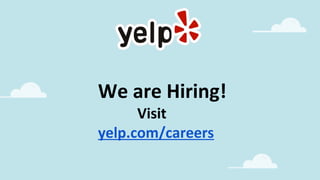 We are Hiring!
Visit
yelp.com/careers
 